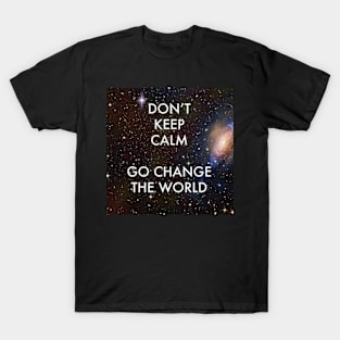 Don't Keep Calm Go Change the World T-Shirt